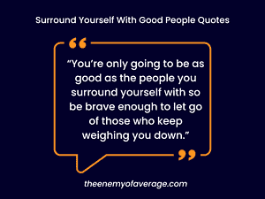 surround yourself with good people quote